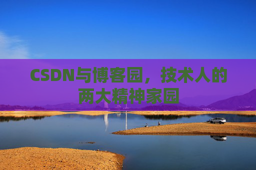 CSDN与博客园，技术人的两大精神家园